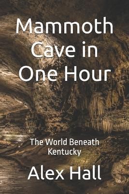 Mammoth Cave in One Hour: The World Beneath Kentucky - Alex Hall - cover