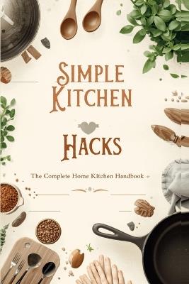 "Simple Kitchen Hacks - The Complete Home Kitchen Handbook" - Ami Gaz - cover