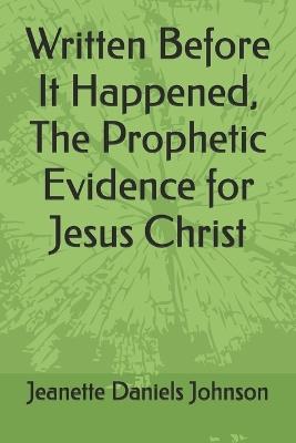 Written Before It Happened, The Prophetic Evidence for Jesus Christ - Holy God,Jesus Christ,Jeanette Daniels Johnson - cover