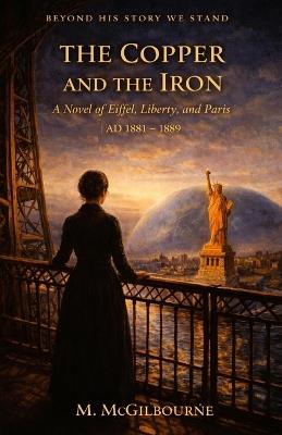 The Copper & the Iron: A Novel of Eiffel, Liberty, and Paris 1881-1889 - Michael McGilbourne - cover