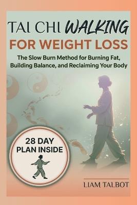 Tai CHI Walking for Weight Loss: The Slow Burn Method for Burning Fat, Building Balance, and Reclaiming Your Body - Liam Talbot - cover