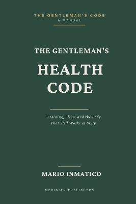 The Gentleman's Health Code: Training, Sleep, and the Body That Still Works at Sixty - Mario Inmatico - cover