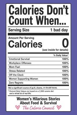 Calories Don't Count When...: Women's Hilarious Stories About Food & Survival - The Calorie Council - cover