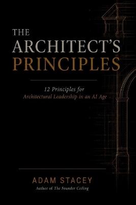 The Architect's Principles: 12 Principles for Architectural Leadership in an AI Age - Adam Stacey - cover