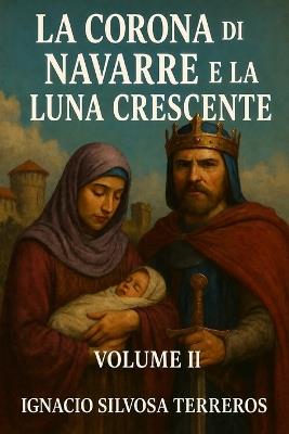 La Corona Di Navarre E La Luna Crescente: Volume II - Ignacio Silvosa Terreros - cover