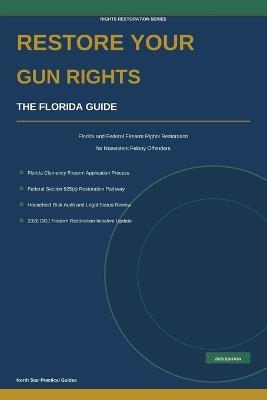 Restore Your Gun Rights: The Florida Guide to Firearm Rights Restoration - North Star Practical Guides - cover