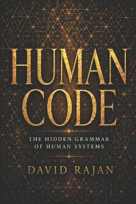 Human Code: The Hidden Grammar of Human Systems - David Rajan - cover