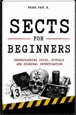 Sects for Beginners: Understanding Cults, Manipulation and Social Control - Frank Paul E - cover