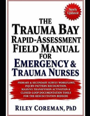 The Trauma Bay Rapid-Assessment Field Manual for Emergency & Trauma Nurses: Primary & Secondary Survey Workflows, Injury-Pattern Recognition, Massive Transfusion Activation & Closed-Loop Documentation Tools for the Resuscitation Bedside - Riley Coreman - cover