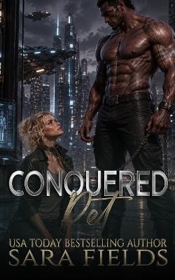 Conquered Pet: A Dark Sci-Fi Romance - Sara Fields - cover
