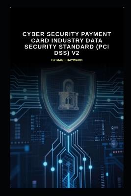 Cyber Security Payment Card Industry Data Security Standard (PCI DSS) v2: All the latest information updated from v1 - Mark Hayward - cover