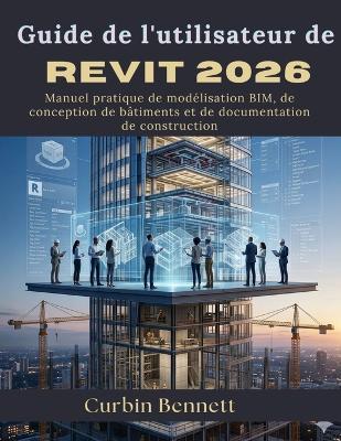 Guide de l'utilisateur de Revit 2026 - Curbin Bennett - cover