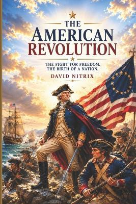 The American Revolution: The Fight for Freedom - David Nitrix - cover