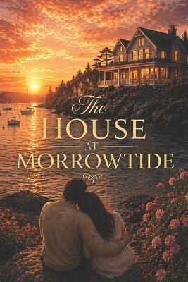 The House at Morrowtide: A Slow-Burn Coastal Second-Chance Romance - Richard Leonard Lorke - cover