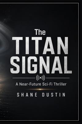 The Titan Signal: A Near-Future Sci-Fi Thriller - Shane Dustin - cover