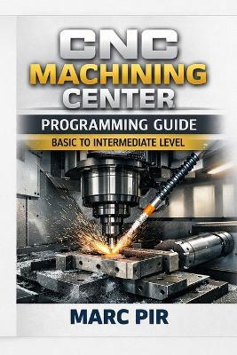 CNC Machining Center Programming Guide Basic to Intermediate Level - Marc Pir - cover