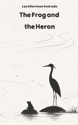 The Frog and the Heron - Lee Allen Iwan Andrade - cover