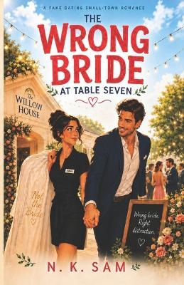 The Wrong Bride at Table Seven: A Fake Dating Small-Town Romance - N K Sam - cover