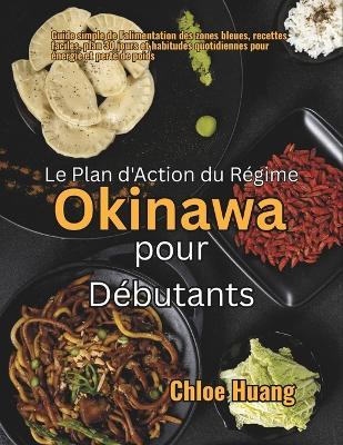 Le Plan d'Action du Régime Okinawa pour Débutants: Guide simple de l'alimentation des zones bleues, recettes faciles, plan 30 jours et habitudes quotidiennes pour énergie et perte de poids - Chloe Huang - cover