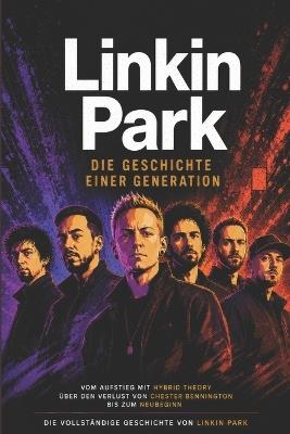 Linkin Park - Die Geschichte einer Generation: Aufstieg, Verlust und Neuanfang einer Band, die eine Generation prägte - Nathaniel Rich - cover