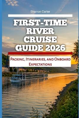 First-Time River Cruise Guide 2026: Packing, Itineraries, and Onboard Expectations - Sharron Carter - cover