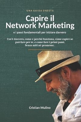 Capire il Network Marketing e i passi fondamentali per iniziare davvero: Una guida onesta: cos'è, perché funziona e come fare i primi passi - senza miti né promesse. - Cristian Mulino - cover