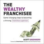 The Wealthy Franchisee: Game-Changing Steps to Becoming a Thriving Franchise Superstar