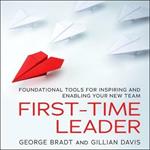 First-Time Leader: Foundational Tools for Inspiring and Enabling Your New Team