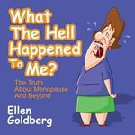 What the Hell Happened to Me?: The Truth about Menopause and Beyond