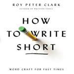 How to Write Short: Word Craft for Fast Times