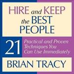 Hire and Keep the Best People: 21 Practical and Proven Techniques You Can Use Immediately!