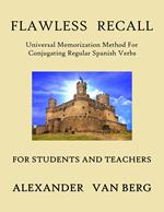Flawless Recall: Universal Memorization Method For Conjugating Regular Spanish Verbs, For Students And Teachers