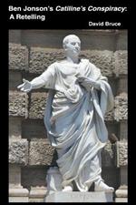 Ben Jonson's Catiline's Conspiracy: A Retelling