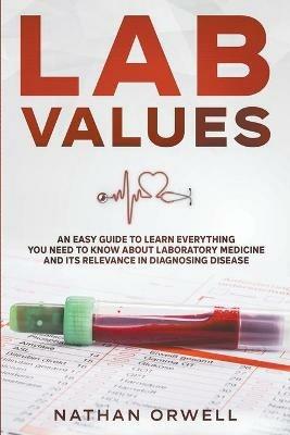 Lab Values: An Easy Guide to Learn Everything You Need to Know About Laboratory Medicine and Its Relevance in Diagnosing Disease - Nathan Orwell - cover