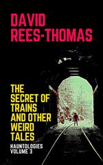 The Secret of Trains and other Weird Tales