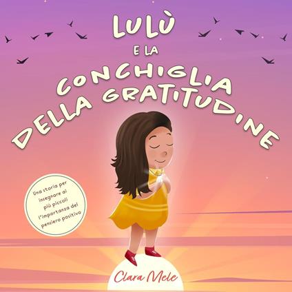 Lulù e la conchiglia della gratitudine: Una storia per insegnare ai più piccoli l’importanza del pensiero positivo - Clara Mele - ebook