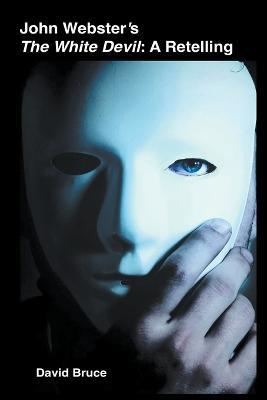 John Webster's The White Devil: A Retelling - David Bruce - cover