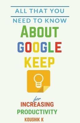 All That You Need To Know About Google Keep for Increasing Productivity - Koushik K - cover