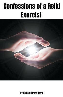 Confessions of a Reiki Exorcist - Damon Corrie - cover
