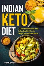 Indian Keto Diet A Comprehensive Guide to the Indian Keto Diet Plan for Weight Loss and Good Health