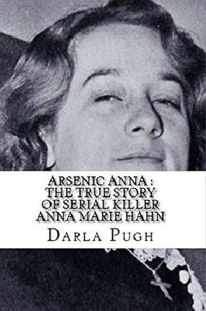 Arsenic Anna : The True Story of Serial Killer Anna Marie Hahn
