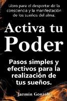 Activa tu Poder: Pasos simples y efectivos para la realizaci?n de tus sue?os. - Jazmin Gonzalez - cover