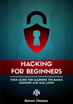 Hacking for Beginners: Your Guide for Learning the Basics - Hacking and Kali Linux