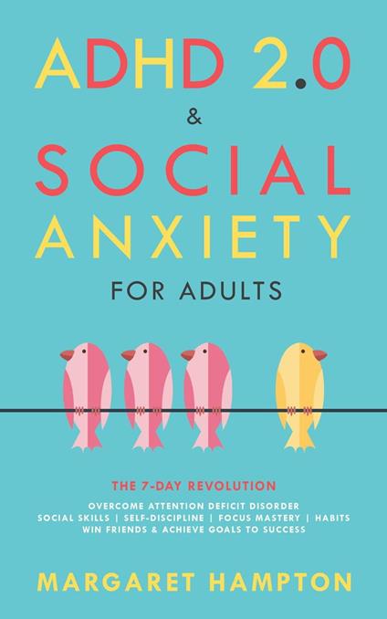 ADHD 2.0 & Social Anxiety for Adults : The 7-day Revolution. Overcome Attention Deficit Disorder. Social Skills | Self-Discipline | Focus Mastery | Habits. Win Friends & Achieve Goals to Success.