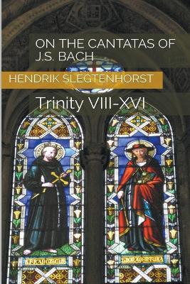 On the Cantatas of J.S. Bach: Trinity VIII-XVI - Hendrik Slegtenhorst - cover
