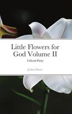 Little Flowers for God: Collected Poetry Volume II