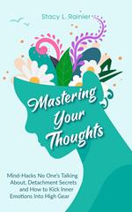 Mastering Your Thoughts: Mind-Hacks No One’s Talking About, Detachment Secrets and How to Kick Inner Emotions Into High Gear