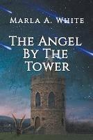 The Angel By The Tower - Marla A White - cover