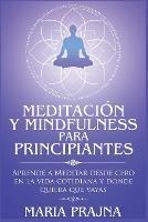 Meditacion y Mindfulness para Principiantes: Aprende a Meditar desde cero en la vida cotidiana y donde quiera que vayas