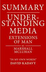 Summary of Understanding Media by Marshall McLuhan | Extensions of Man (In My Own Words)